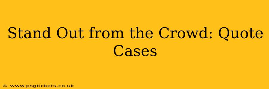 Stand Out from the Crowd: Quote Cases