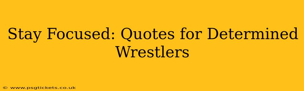 Stay Focused: Quotes for Determined Wrestlers