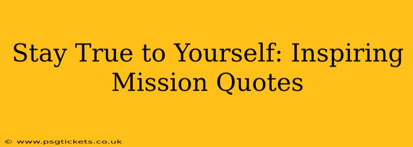 Stay True to Yourself: Inspiring Mission Quotes