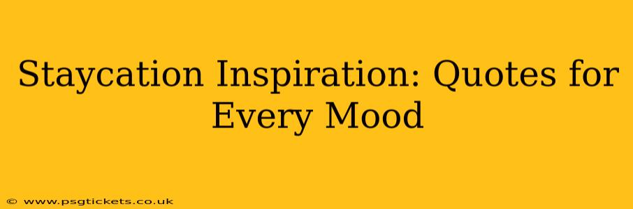 Staycation Inspiration: Quotes for Every Mood