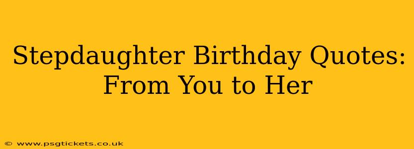 Stepdaughter Birthday Quotes:  From You to Her
