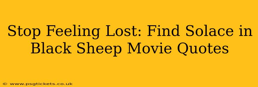 Stop Feeling Lost: Find Solace in Black Sheep Movie Quotes