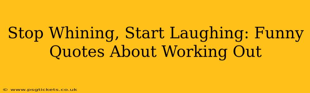 Stop Whining, Start Laughing: Funny Quotes About Working Out