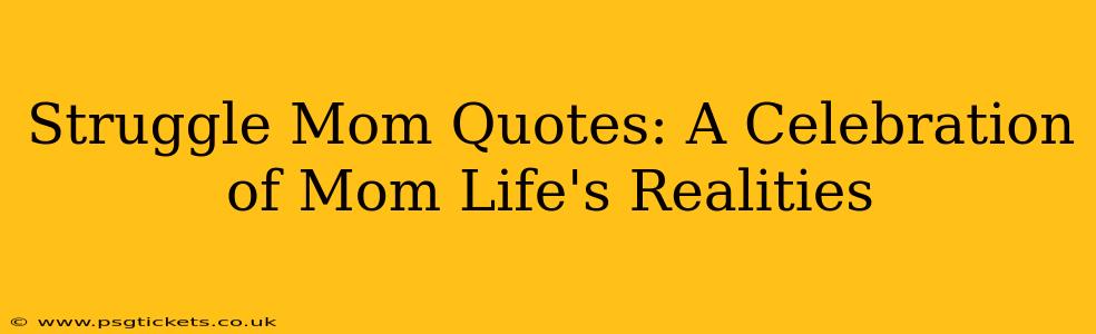 Struggle Mom Quotes: A Celebration of Mom Life's Realities