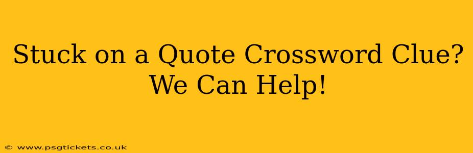 Stuck on a Quote Crossword Clue? We Can Help!