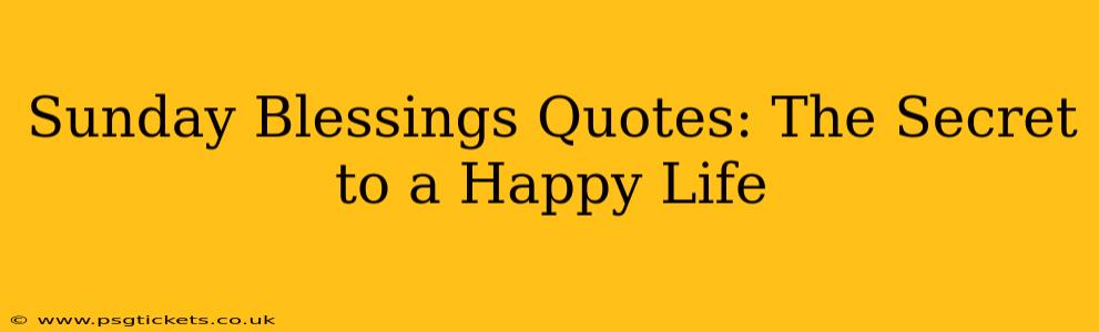 Sunday Blessings Quotes: The Secret to a Happy Life