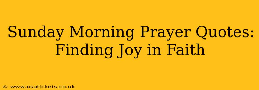 Sunday Morning Prayer Quotes: Finding Joy in Faith