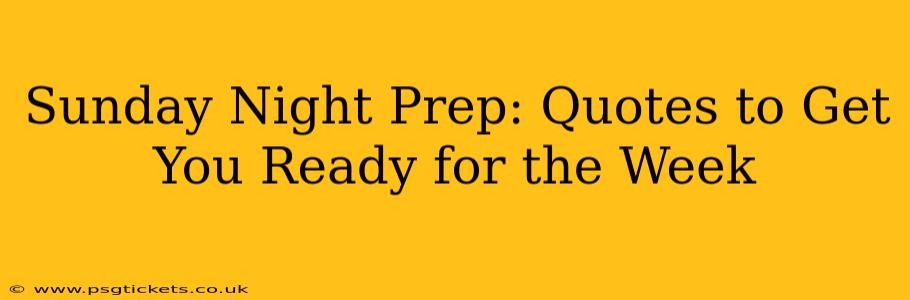 Sunday Night Prep: Quotes to Get You Ready for the Week