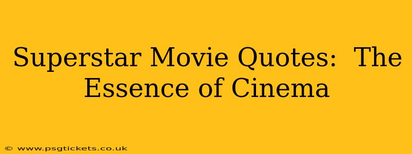 Superstar Movie Quotes:  The Essence of Cinema