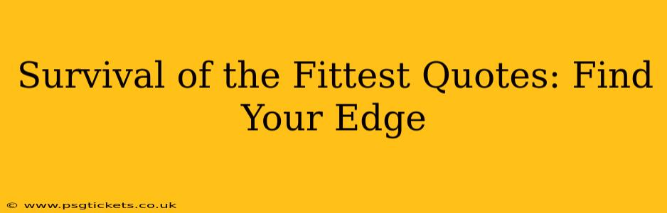 Survival of the Fittest Quotes: Find Your Edge