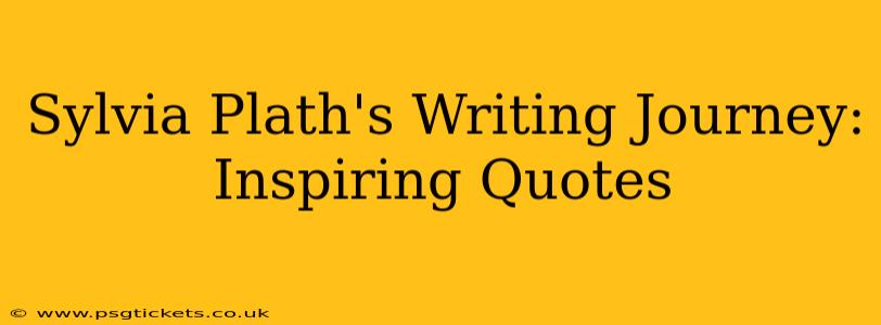 Sylvia Plath's Writing Journey: Inspiring Quotes