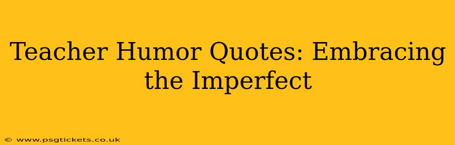 Teacher Humor Quotes: Embracing the Imperfect