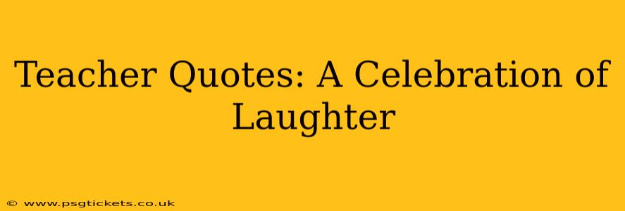 Teacher Quotes: A Celebration of Laughter