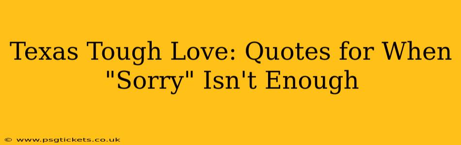 Texas Tough Love: Quotes for When "Sorry" Isn't Enough