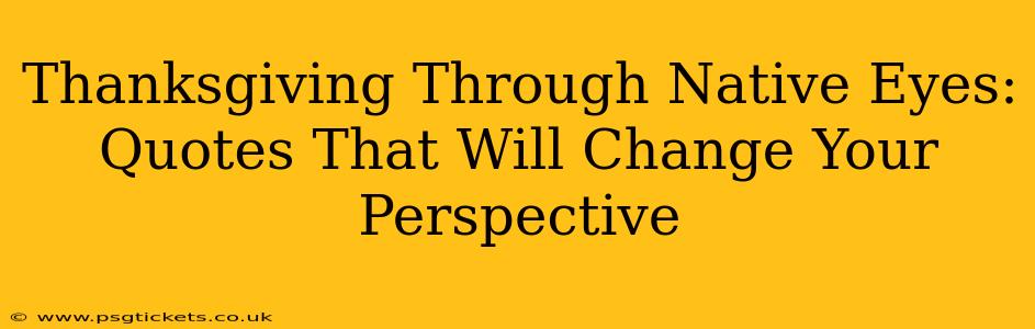 Thanksgiving Through Native Eyes: Quotes That Will Change Your Perspective