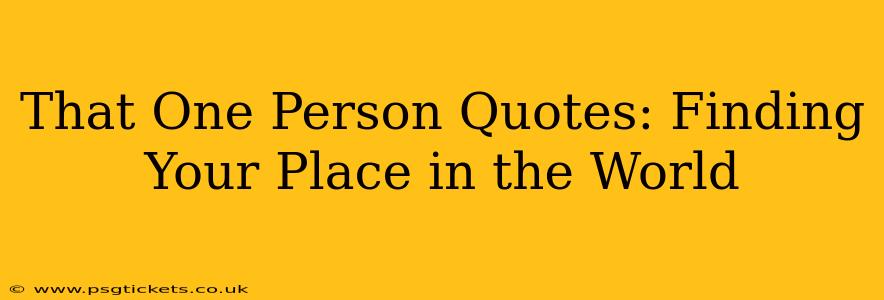 That One Person Quotes: Finding Your Place in the World
