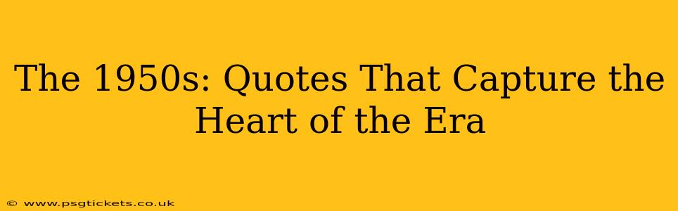 The 1950s: Quotes That Capture the Heart of the Era