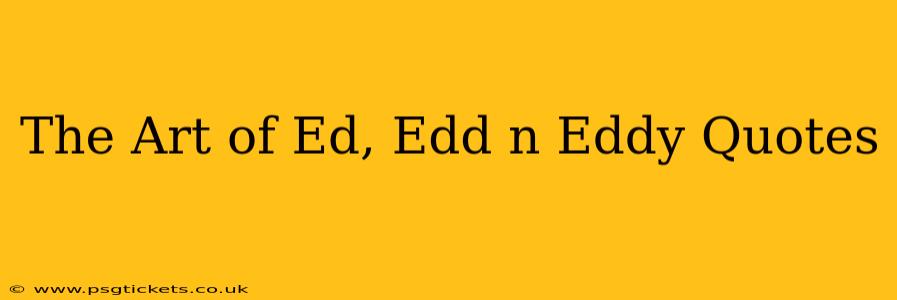 The Art of Ed, Edd n Eddy Quotes