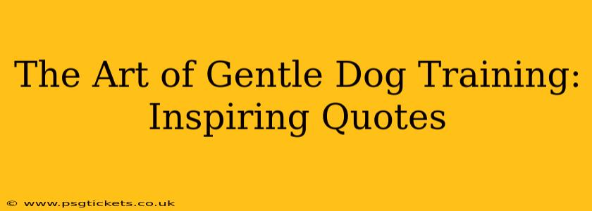 The Art of Gentle Dog Training: Inspiring Quotes