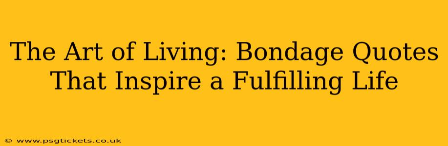 The Art of Living: Bondage Quotes That Inspire a Fulfilling Life