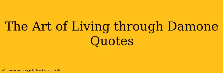 The Art of Living through Damone Quotes