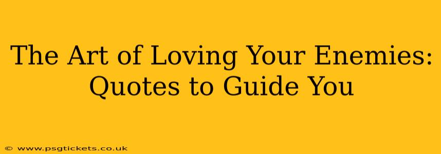 The Art of Loving Your Enemies: Quotes to Guide You