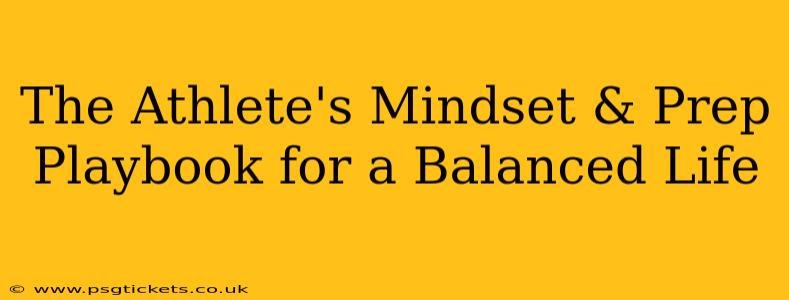 The Athlete's Mindset & Prep Playbook for a Balanced Life