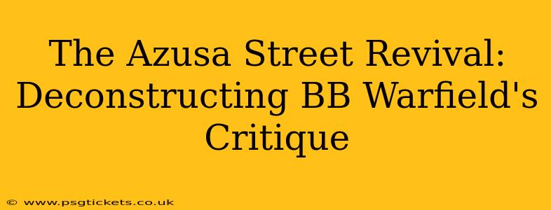 The Azusa Street Revival: Deconstructing BB Warfield's Critique