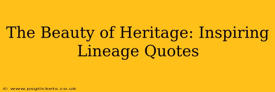 The Beauty of Heritage: Inspiring Lineage Quotes