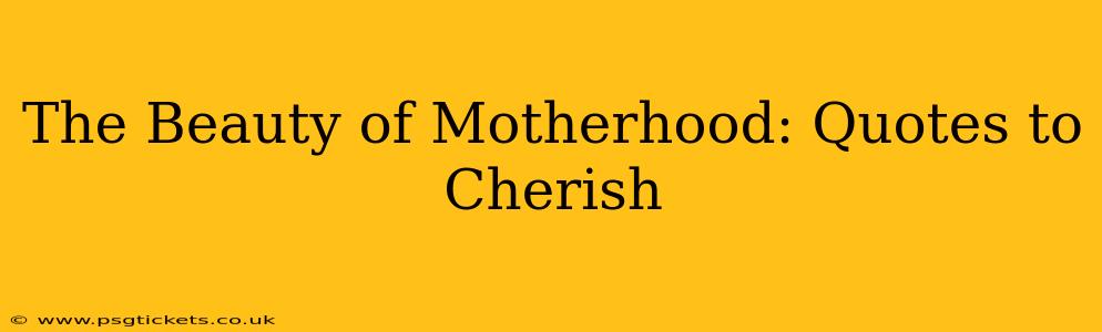 The Beauty of Motherhood: Quotes to Cherish