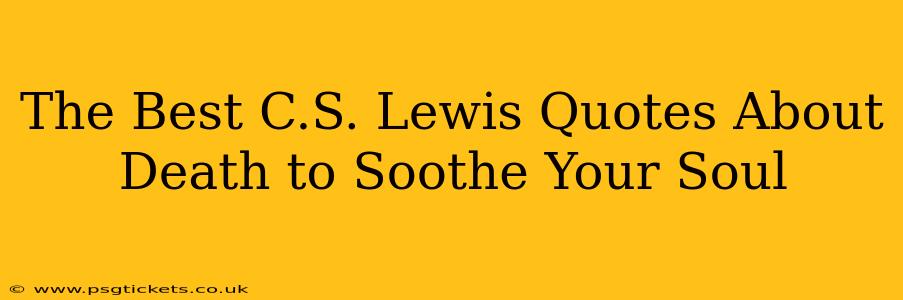 The Best C.S. Lewis Quotes About Death to Soothe Your Soul