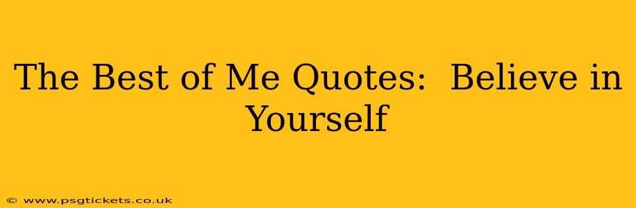 The Best of Me Quotes:  Believe in Yourself