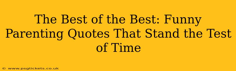 The Best of the Best: Funny Parenting Quotes That Stand the Test of Time