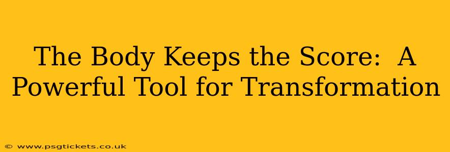 The Body Keeps the Score:  A Powerful Tool for Transformation