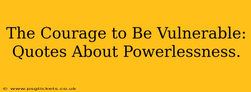The Courage to Be Vulnerable: Quotes About Powerlessness.