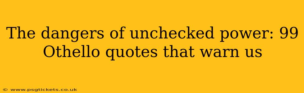 The dangers of unchecked power: 99 Othello quotes that warn us