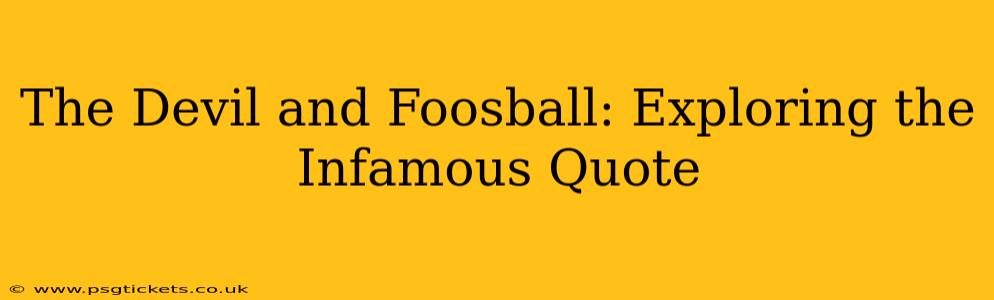 The Devil and Foosball: Exploring the Infamous Quote