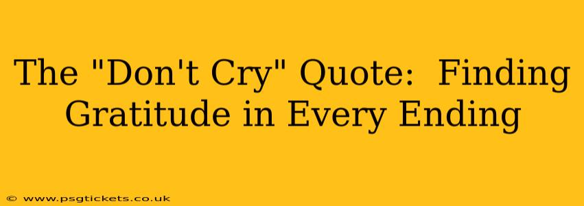 The "Don't Cry" Quote:  Finding Gratitude in Every Ending