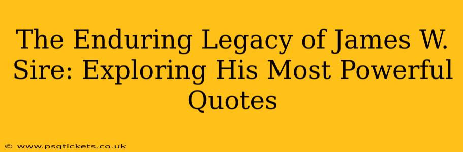 The Enduring Legacy of James W. Sire: Exploring His Most Powerful Quotes