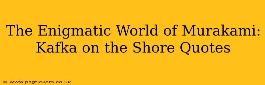 The Enigmatic World of Murakami: Kafka on the Shore Quotes