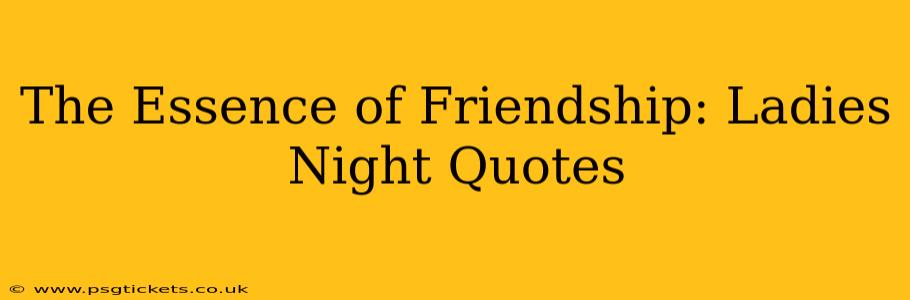 The Essence of Friendship: Ladies Night Quotes