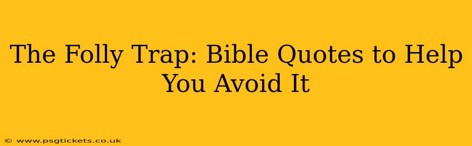 The Folly Trap: Bible Quotes to Help You Avoid It