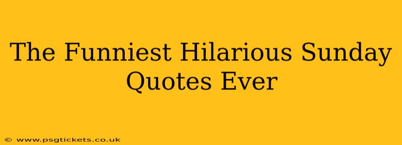 The Funniest Hilarious Sunday Quotes Ever