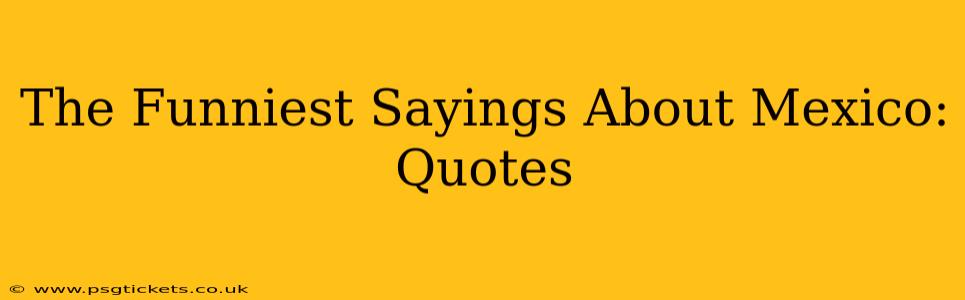 The Funniest Sayings About Mexico: Quotes