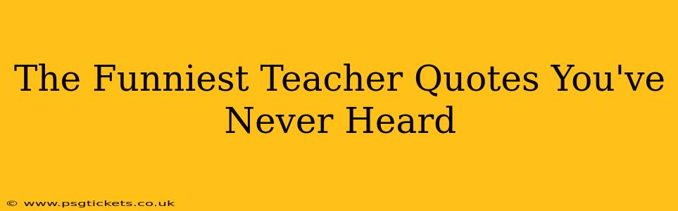 The Funniest Teacher Quotes You've Never Heard