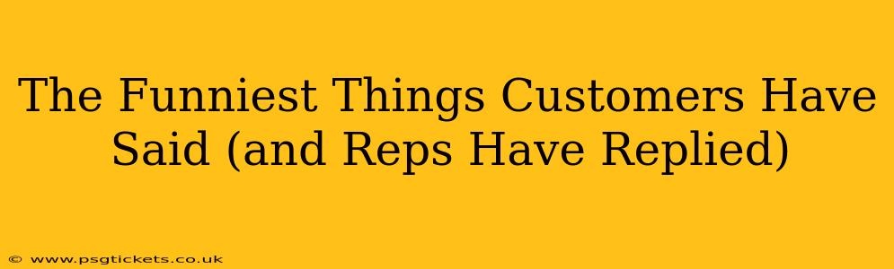 The Funniest Things Customers Have Said (and Reps Have Replied)