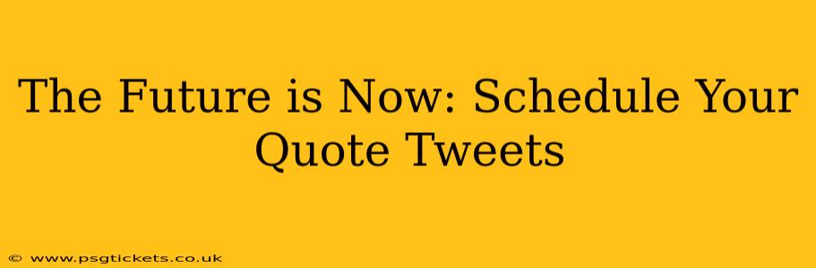 The Future is Now: Schedule Your Quote Tweets
