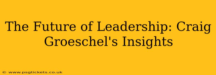 The Future of Leadership: Craig Groeschel's Insights