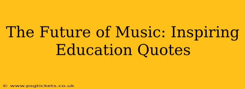 The Future of Music: Inspiring Education Quotes