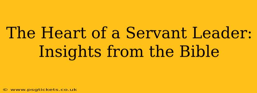 The Heart of a Servant Leader: Insights from the Bible